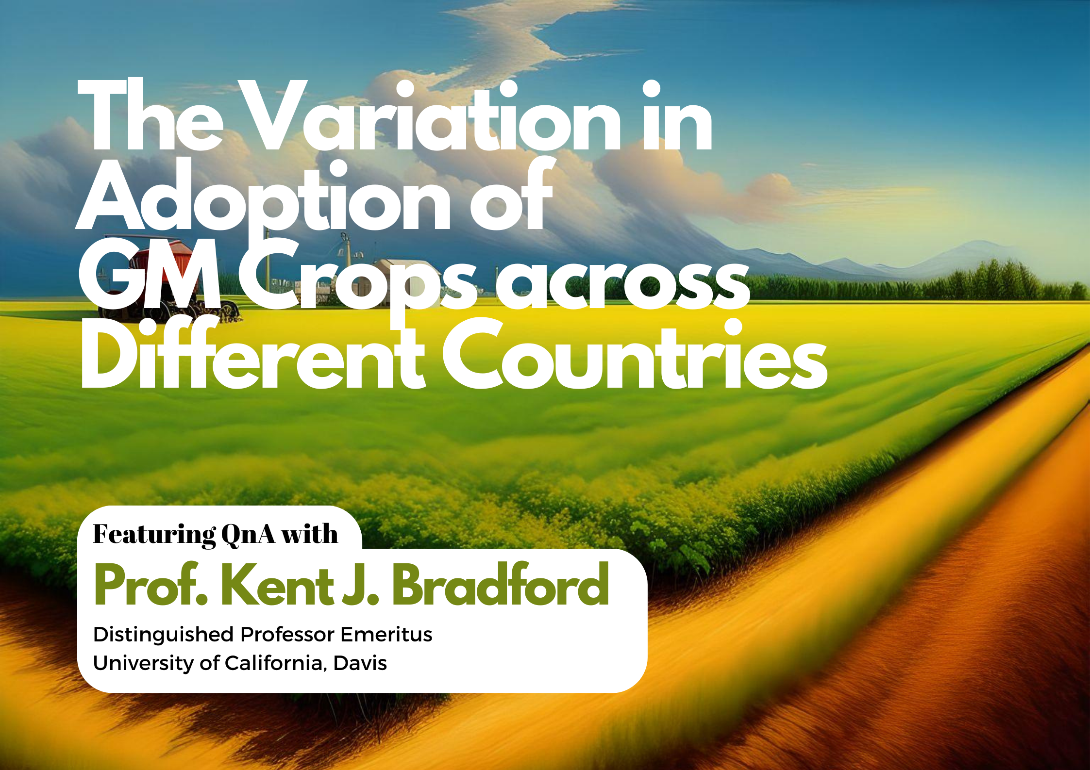 The Variation in Adoption of GM Crops across Different Countries: Featuring QnA with Prof. Kent J. Bradford, UC Davis